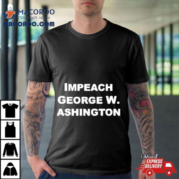 30 Rock Impeach George W. Ashington Shirt