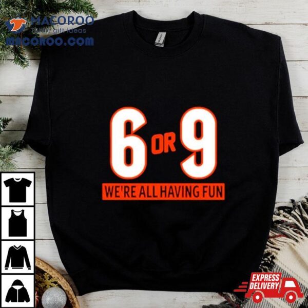 6 Or 9 We’re All Having Fun Shirt