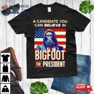 A Candidate You Can Believe In Bigfoot For President American Flag Tshirt