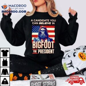 A Candidate You Can Believe In Bigfoot For President American Flag Tshirt