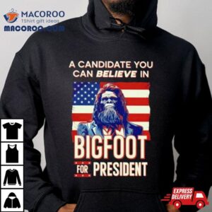 A Candidate You Can Believe In Bigfoot For President American Flag Tshirt