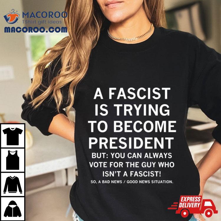 A Fascist Is Trying To Become President Shirt A Fascist Is Trying To Become President Shirt
