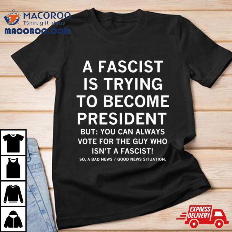 A Fascist Is Trying To Become President Shirt A Fascist Is Trying To Become President Shirt