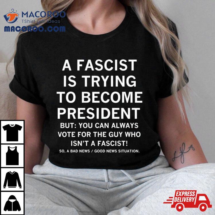 A Fascist Is Trying To Become President Shirt A Fascist Is Trying To Become President Shirt