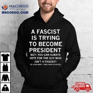 A Fascist Is Trying To Become President Shirt 3 A Fascist Is Trying To Become Presiden Tshirt