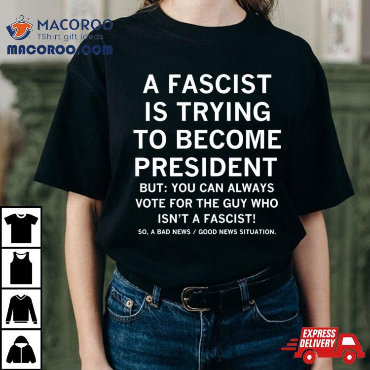 A Fascist Is Trying To Become President Shirt A Fascist Is Trying To Become President Shirt