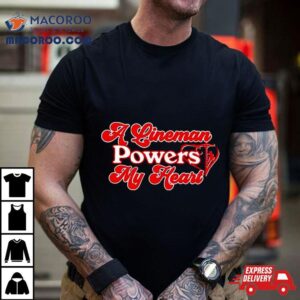 A Lineman Powers My Hear Tshirt