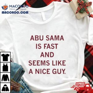 Abu Sama Is Fast And Seems Like A Nice Guy Shirt