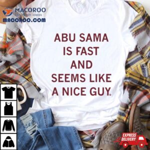 Abu Sama Is Fast And Seems Like A Nice Guy Tshirt