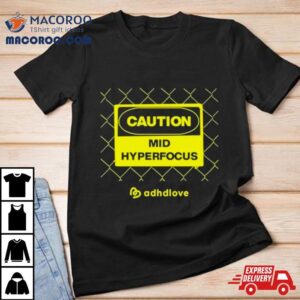 Adhdlove Caution Mid Hyperfocus Tshirt