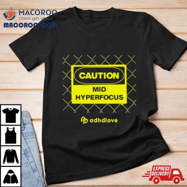 Adhdlove Caution Mid Hyperfocus T Shirt