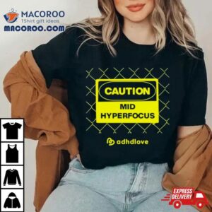 Adhdlove Caution Mid Hyperfocus Tshirt