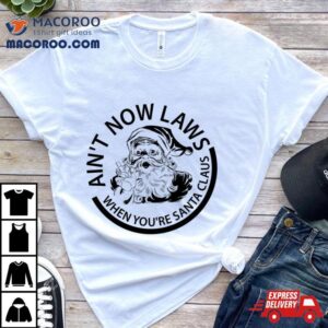 Ain T No Laws When Your Santa Claus Christmas Tshirt