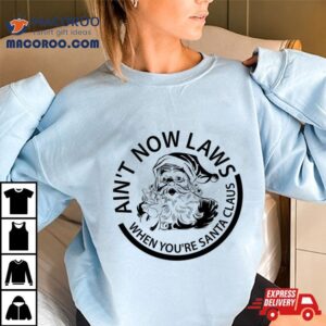 Ain T No Laws When Your Santa Claus Christmas Tshirt