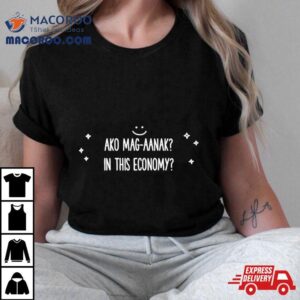 Ako Mag Aanak In This Economy Shirt