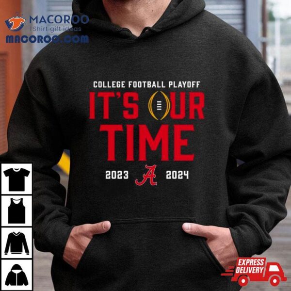 Alabama Crimson Tide 2023 2024 College Football Playoff It’s Our Time Shirt