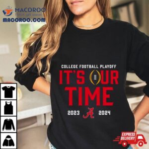 Alabama Crimson Tide College Football Playoff It S Our Time Tshirt