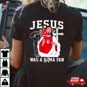 Alabama Crimson Tide Jesus Was A Bama Fan Shirt