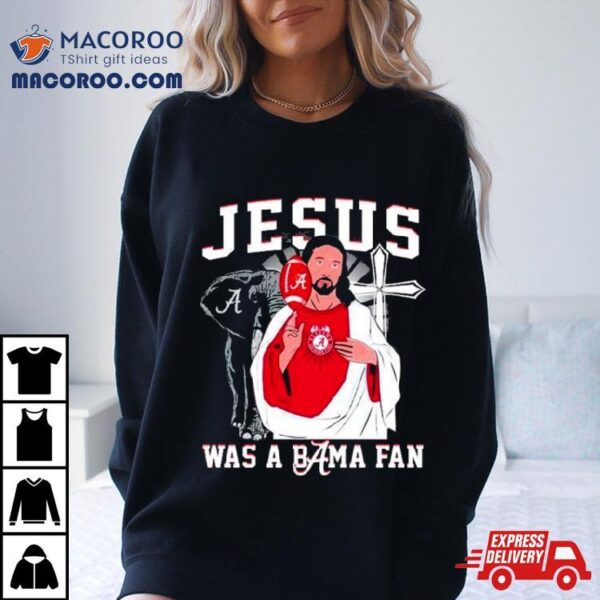 Alabama Crimson Tide Jesus Was A Bama Fan Shirt