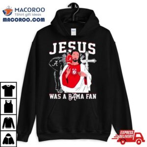 Alabama Crimson Tide Jesus Was A Bama Fan Tshirt