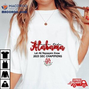 Alabama Crimson Tide Let All Naysayers Know Sec Champions Tshirt