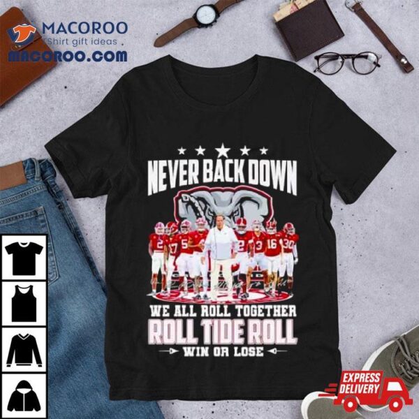 Alabama Crimson Tide Never Back Down We All Roll Together Roll Tide Roll Win Or Lose Signatures T Shirt