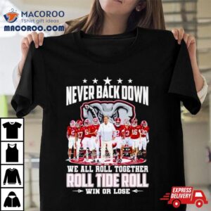 Alabama Crimson Tide Never Back Down We All Roll Together Roll Tide Roll Win Or Lose Signatures T Shirt