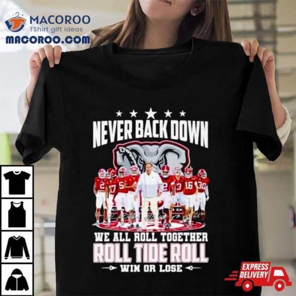 Alabama Crimson Tide Never Back Down We All Roll Together Roll Tide Roll Win Or Lose Signatures T Shirt