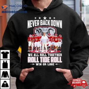 Alabama Crimson Tide Never Back Down We All Roll Together Roll Tide Roll Win Or Lose Signatures Tshirt
