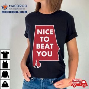 Alabama Crimson Tide Nice To Beat You Tshirt