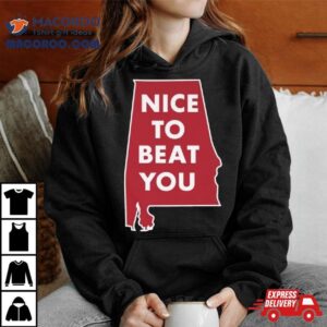 Alabama Crimson Tide Nice To Beat You Tshirt