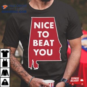 Alabama Crimson Tide Nice To Beat You Tshirt