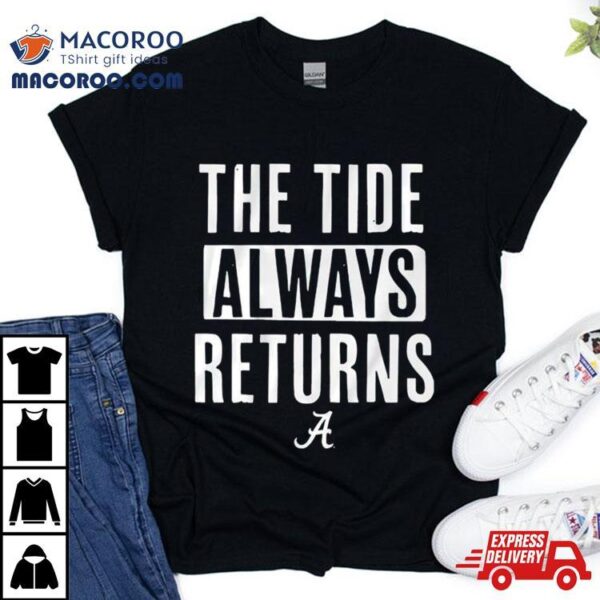 Alabama Crimson Tide The Tide Always Returns Shirt