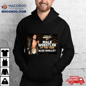 Alex Shelley Is The Male Wrestler Of The Year In The Best Of Impact Wrestling Tshirt