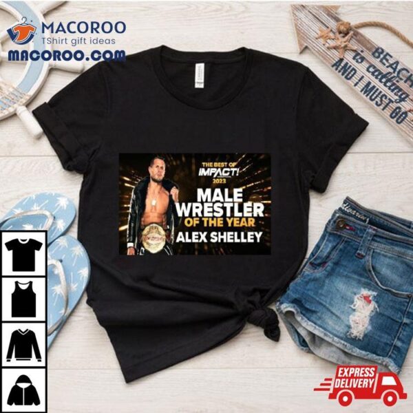 Alex Shelley Is The Male Wrestler Of The Year In The Best Of Impact Wrestling 2023 T Shirt