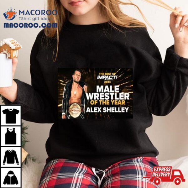 Alex Shelley Is The Male Wrestler Of The Year In The Best Of Impact Wrestling 2023 T Shirt