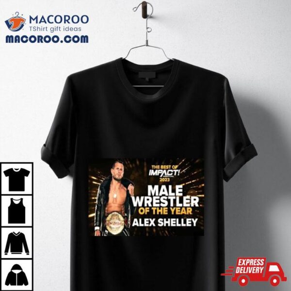 Alex Shelley Is The Male Wrestler Of The Year In The Best Of Impact Wrestling 2023 T Shirt