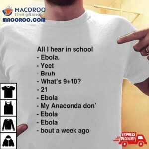 All I Hear In School Ebola Yeet Bruh What S Ebola Tshirt