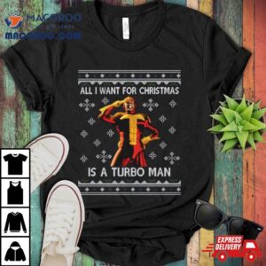 All I Want For Christmas Is A Turbo Man Jingle All The Way Tshirt