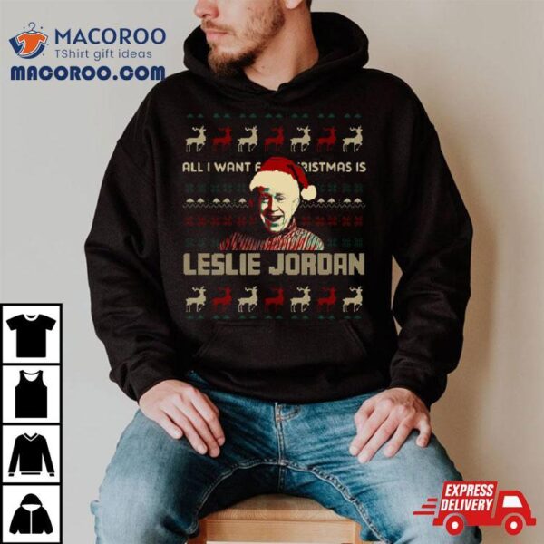 All I Want For Christmas Is Leslie Jordan Shirt