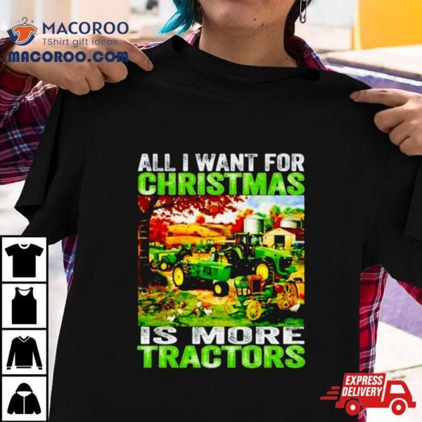 All I Want For Christmas Is More Tractor Shirt