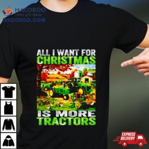 All I Want For Christmas Is More Tractor Tshirt