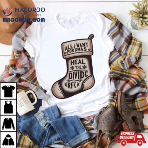 All I Want For Xmas Is To Heal The Divide Rfk T Shirt