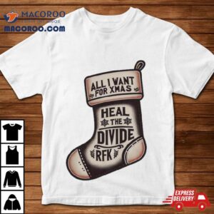 All I Want For Xmas Is To Heal The Divide Rfk Tshirt
