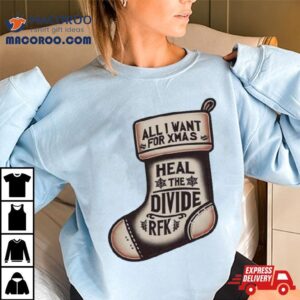 All I Want For Xmas Is To Heal The Divide Rfk Tshirt