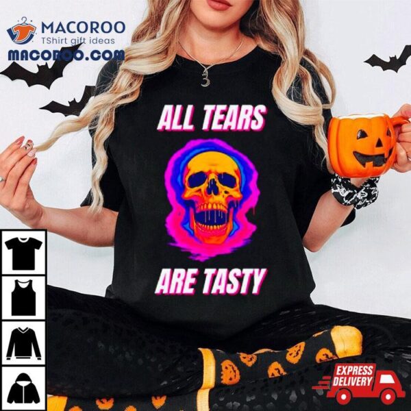 All Tears Are Tasty Shirt