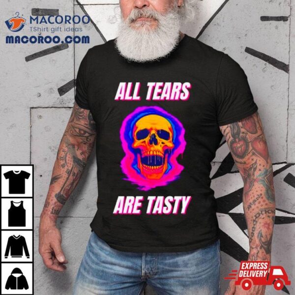 All Tears Are Tasty Shirt