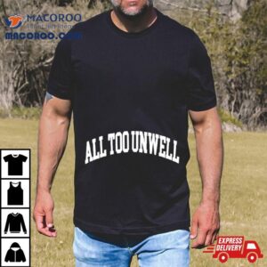 All Too Unwell Tex Tshirt