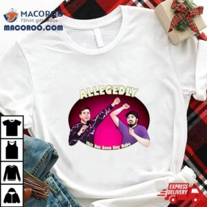 Allegedly This Has Been Hey Babe Tshirt