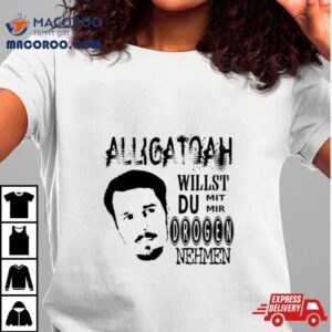Alligatoah Willst Du Nehmen T Shirt